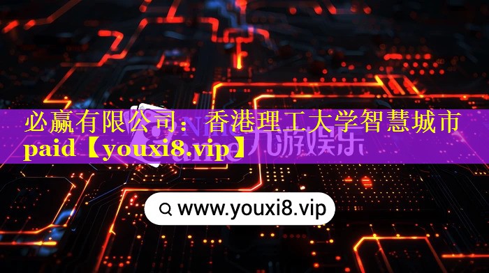 <strong>必赢有限公司：香港理工大学智慧城市paid</strong>