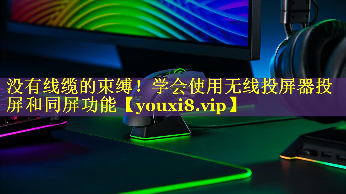 没有线缆的束缚！学会使用无线投屏器投屏和同屏功能