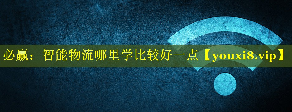 智能物流哪里学比较好一点