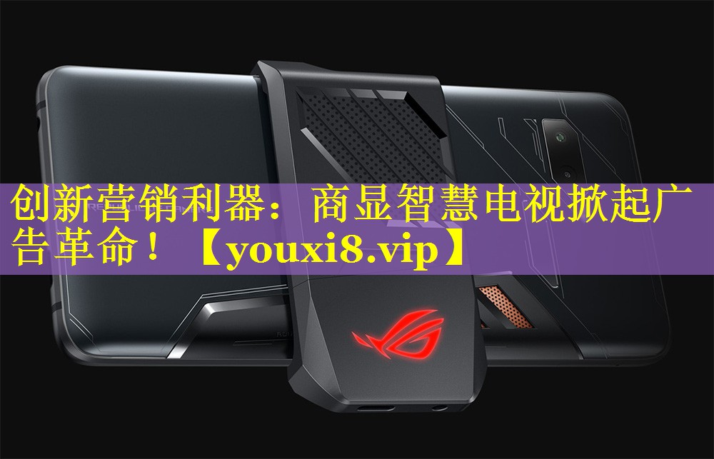 创新营销利器:商显智慧电视掀起广告革命! 创新营销利器:商显智慧电视掀起广告革命!