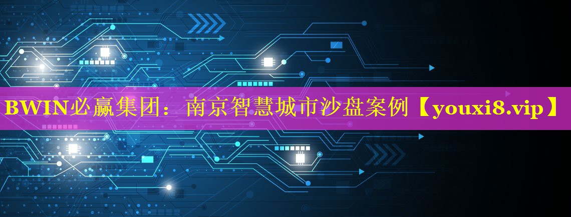南京智慧城市沙盘案例 南京智慧城市沙盘案例