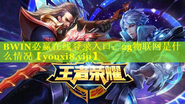 BWIN必赢在线登录入口：2g物联网是什么情况
