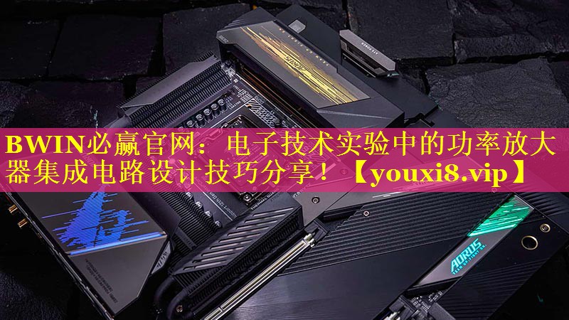电子技术实验中的功率放大器集成电路设计技巧分享! 电子技术实验中的功率放大器集成电路设计技巧分享!